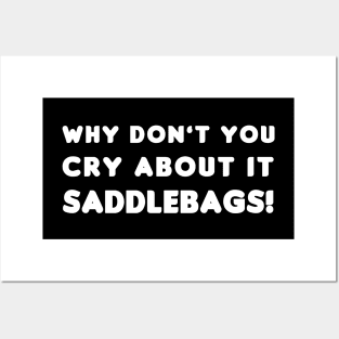 Why Don't You Cry About It Saddlebags! Posters and Art